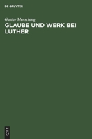 Glaube und Werk Bei Luther : Zugleich Als Beitrag Zur Wesensbestimmung des Gottesdienstes 3111182339 Book Cover