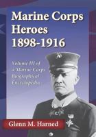Marine Corps Heroes 1898-1916: Volume III of a Marine Corps Biographical Encyclopedia 1790972655 Book Cover