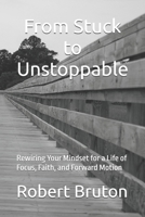From Stuck to Unstoppable: Rewiring Your Mindset for a Life of Focus, Faith, and Forward Motion B0F38PHF2Z Book Cover