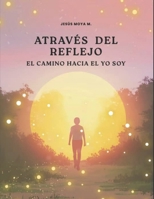 A través del reflejo - El camino hacia el YO SOY (Spanish Edition) B0F8MP2SXF Book Cover