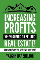 Increasing Profits When Buying or Selling Real Estate!: Getting The Most For My Clients Since 1992! 069218810X Book Cover