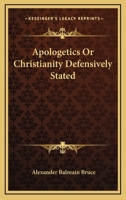 Apologetics; or, Christianity Defensively Stated 1017742952 Book Cover