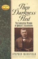 Then Darkness Fled: The Liberating Wisdom of Booker T. Washington (Leaders in Action Series) 158182324X Book Cover