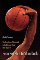 From Set Shot to Slam Dunk: The Glory Days of Basketball in the Words of Those Who Played It 0525245553 Book Cover