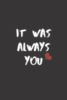 It Was Always You: Blank Lined Notebook - Valentines Day Gift : 6 X9 High-Quality, Soft Matte Cover 1675155208 Book Cover
