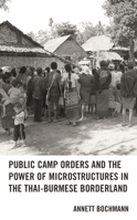 Public Camp Orders and the Power of Microstructures in the Thai-Burmese Borderland 1793608970 Book Cover
