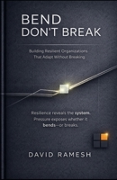 Bend, Don't Break: Building Resilient Organizations That Adapt Without Breaking (The D*RAM Approach to Mastering Business Agility) B0H565TN9L Book Cover