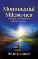 Monumental Milestones: Time-Tested Principles for Life, Leadership, and Finishing Well 1966561350 Book Cover