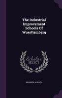 The Industrial Improvement Schools of Wuerttemberg 1348222158 Book Cover