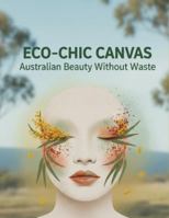 Eco-Chic Canvas: Australian Beauty Without Waste B0G4X5RGRK Book Cover