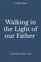 Walking in the Light of our Father Ephesians Chapter 5 B0C7KT7YTJ Book Cover