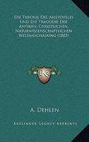 Die Theorie Des Aristoteles Und Die Tragodie Der Antiken, Christlichen, Naturwissenschaftlichen Weltanschauung (1885) 1141398745 Book Cover