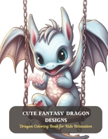 Cute Fantasy dragon designs: Dragon Coloring Book for Kids Relaxation B0CDDXXD72 Book Cover