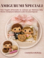 Amigurumi Speciali: Dolci Progetti all’Uncinetto da realizzare per Matrimoni, Baby Shower, Compleanni, Battesimi e altre Occasioni Speciali (Italian Edition) B0H2D5FCWH Book Cover