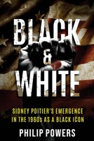 Sidney Poitier Black and White: Sidney Poitier's Emergence in the 1960s as a Black Icon B08RCJDV8D Book Cover