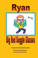 Ryan and the Big Red Goggle Glasses: A Special Friends Series Book 1482510715 Book Cover