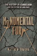 Monumental Fury: The History of Iconoclasm and the Future of Our Past 163388810X Book Cover