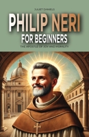 Philip Neri for Beginners: The Apostle of Joy and Humility B0DQCWK284 Book Cover