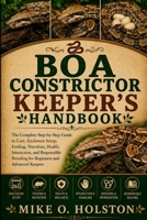 BOA CONSTRICTOR KEEPER’S HANDBOOK: The Complete Step-by-Step Guide to Care, Enclosure Setup, Feeding, Nutrition, Health, Interaction, and Responsible Breeding for Beginners and Advanced Keepers B0H8FCSNB1 Book Cover