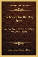 The Search For The Holy Spirit: An Epic Poem Of The Great War And Other Poems 054846135X Book Cover