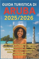 GUIDA TURISTICA DI ARUBA 2025/2026: Scopri le migliori spiagge, resort, ristoranti locali, avventure all'aria aperta e gemme nascoste di Aruba per un'indimenticabile fuga ai Caraibi (Italian Edition) B0FLD6GTMC Book Cover