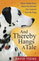 And Thereby Hangs a Tale: What I Really Know About the Devoted Life I Learned from My Dogs 0736927166 Book Cover