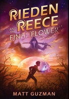 Rieden Reece and the Final Flower: Mystery, Adventure and a Thirteen-Year-Old Hero's Journey. B0C97R3RZT Book Cover