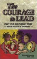 The Courage to Lead: Start Your Own Support Group - Mental Illnesses & Addictions 1884158250 Book Cover