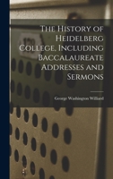 The History of Heidelberg College, Including Baccalaureate Addresses and Sermons 1019113235 Book Cover