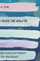 111 Tage Friss die H�lfte - Ern�hrungstagebuch zum Ausf�llen: Abnehmtagebuch zum Ausf�llen - F�r alle Ern�hrungsformen - Motivationsspr�che - Habit-Tracker f�r Schlaf und Wasser - Tagebuch 1654024058 Book Cover