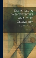 Exercises in Wentworth's Analytic Geometry: With Solutions 1436841879 Book Cover