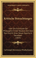 Kritische Betrachtungen: Uber Die Schicksale Der Philosophie In Der Neueren Zeit Und Den Eintritt Einer Neuen Epoche In Derselben (1825) 1160739978 Book Cover