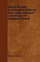 Sketch of Early Ecclesiastical Affairs in New Castle, Delaware, and History of Immanuel Church - Primary Source Edition 1340715635 Book Cover