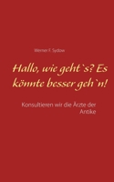 Hallo, wie geht`s? Es könnte besser geh`n!: Konsultieren wir die Ärzte der Antike (German Edition) 3750452423 Book Cover