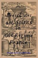 Beer, Cider and Spirits in Old Regime France 1502701073 Book Cover