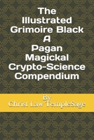 The  Illustrated Grimoire Black   A Pagan Magickal  Crypto-Science Compendium B084WKR23S Book Cover