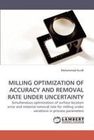 Milling Optimization of Accuracy and Removal Rate under Uncertainty: Simultaneous optimization of surface location error and material removal rate for milling under variations in process parameters 3838315006 Book Cover