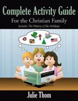 Complete Activity Guide for the Christian Family: Includes the History of the Holidays 0741440008 Book Cover