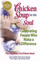 Chicken Soup for the Soul Celebrating People Who Make a Difference: The Headlines You'll Never Read (Chicken Soup for the Soul) 0757306675 Book Cover