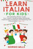 Learn Italian For Kids: 115 Captivating Stories To Get Your Children Speaking Italian Effortlessly Implementing Vocabulary, and Perfecting Your Pronunciation | Age 4-10 B08WZGRZ3Z Book Cover