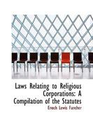 Laws Relating to Religious Corporations: A Compilation of the Statutes 0469454350 Book Cover