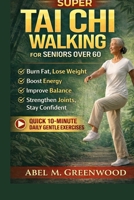 Super Tai Chi Walking For Seniors Over 60: Quick 10-Minute Daily Gentle Exercises to Burn Fat, Lose Weight, Boost Energy, improve Balance, strengthen joint and stay confident B0GQQ1PGGD Book Cover