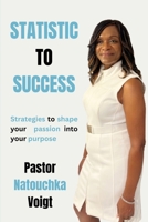 STATISTIC TO SUCCESS: STRATEGIES TO SHAPE YOUR PASSION INTO YOUR PURPOSE B0CMF4L27W Book Cover