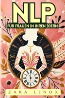 NLP FÜR FRAUEN IN IHREN 30ERN: Gewinnen Sie Ihr Selbstvertrauen zurück und erreichen Sie Ihre persönlichen Ziele in 90 Tagen - OHNE Kompromisse bei ... Programmieren) (German Edition) B0DS1YYC8M Book Cover