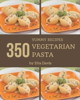 350 Yummy Vegetarian Pasta Recipes: Home Cooking Made Easy with Yummy Vegetarian Pasta Cookbook! B08J5HNDP3 Book Cover