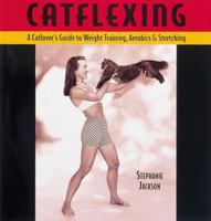 Catflexing: The Catlover's Guide to Weightlifting, Aerobics & Stretching 0898159407 Book Cover