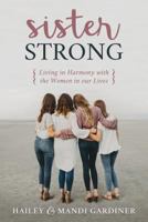 Sister Strong: An Invitation to Love, Accept, and Embrace the Women in Our Lives 1462123236 Book Cover