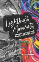Lightbulb Moments: Unplanned Lessons for Teachers from Teachers 1618920103 Book Cover