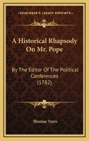 A Historical Rhapsody On Mr. Pope: By The Editor Of The Political Conferences 1120150922 Book Cover