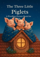 The Three Little Piglets: A Wordless Picture Book for Kids Ages 3–7 (THE WORDLESS BOOK) B0FFM6KKMK Book Cover